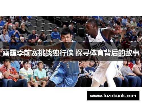 雷霆季前赛挑战独行侠 探寻体育背后的故事